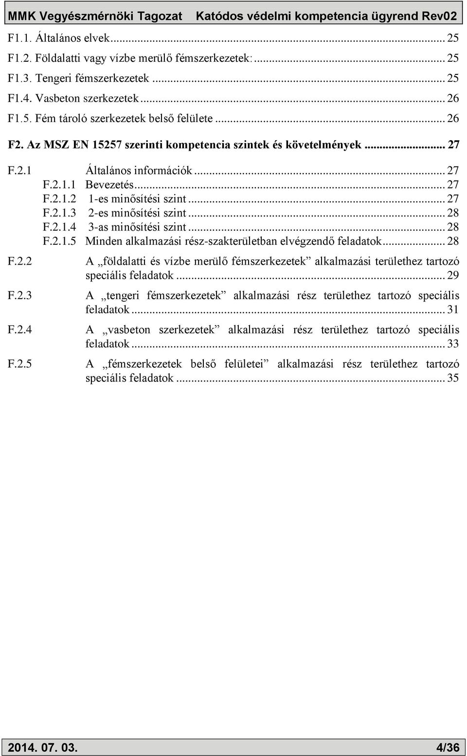 .. 28 F.2.1.4 3-as minősítési szint... 28 F.2.1.5 Minden alkalmazási rész-szakterületban elvégzendő feladatok... 28 F.2.2 F.2.3 F.2.4 F.2.5 A földalatti és vízbe merülő fémszerkezetek alkalmazási területhez tartozó speciális feladatok.