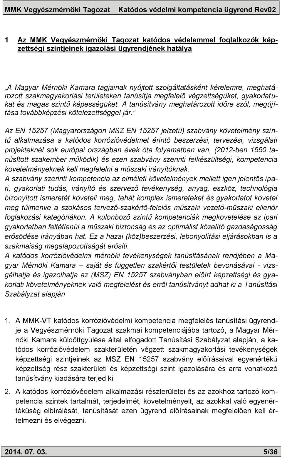 A tanúsítvány meghatározott időre szól, megújítása továbbképzési kötelezettséggel jár.