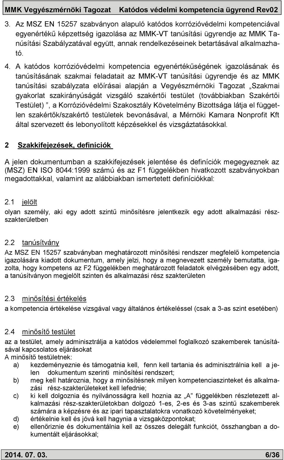 A katódos korrózióvédelmi kompetencia egyenértékűségének igazolásának és tanúsításának szakmai feladatait az MMK-VT tanúsítási ügyrendje és az MMK tanúsítási szabályzata előírásai alapján a