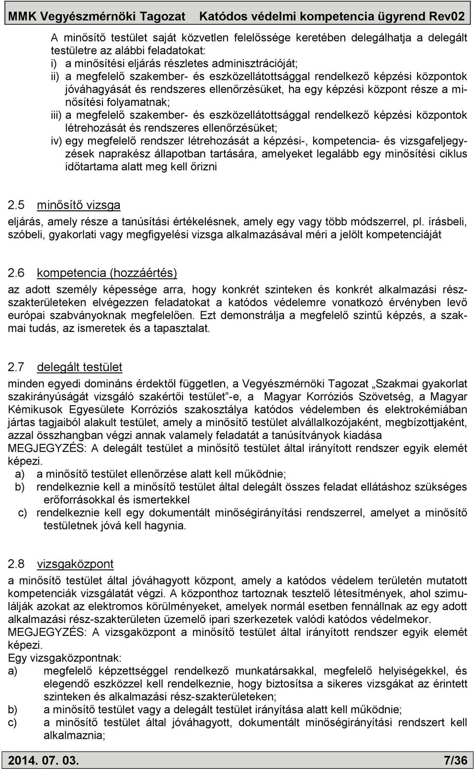 rendelkező képzési központok létrehozását és rendszeres ellenőrzésüket; iv) egy megfelelő rendszer létrehozását a képzési-, kompetencia- és vizsgafeljegyzések naprakész állapotban tartására,