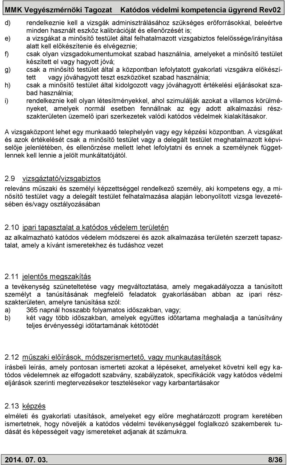 a minősítő testület által a központban lefolytatott gyakorlati vizsgákra előkészített vagy jóváhagyott teszt eszközöket szabad használnia; h) csak a minősítő testület által kidolgozott vagy