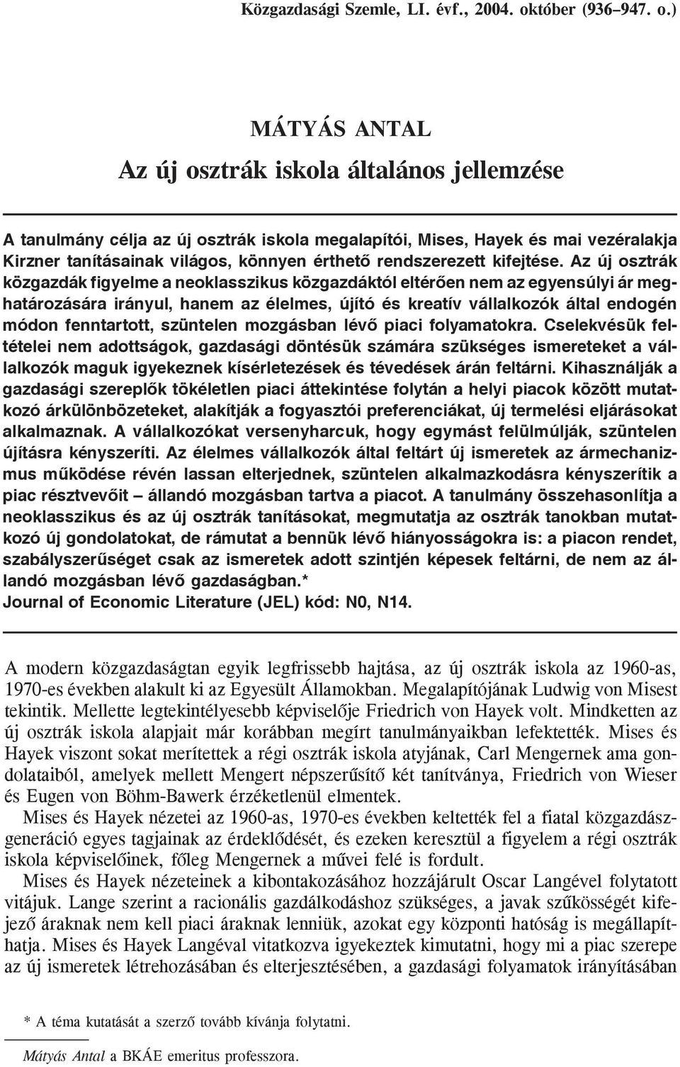 ) MÁTYÁS ANTAL Az új osztrák iskola általános jellemzése A tanulmány célja az új osztrák iskola megalapítói, Mises, Hayek és mai vezéralakja Kirzner tanításainak világos, könnyen érthetõ