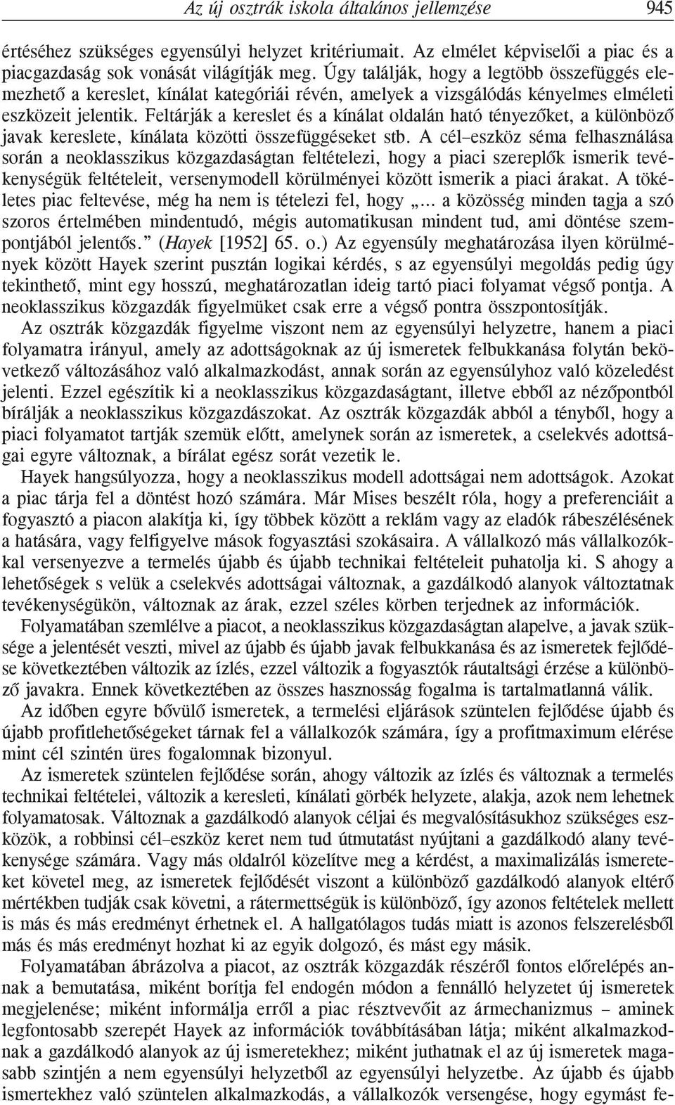 Feltárják a kereslet és a kínálat oldalán ható tényezõket, a különbözõ javak kereslete, kínálata közötti összefüggéseket stb.