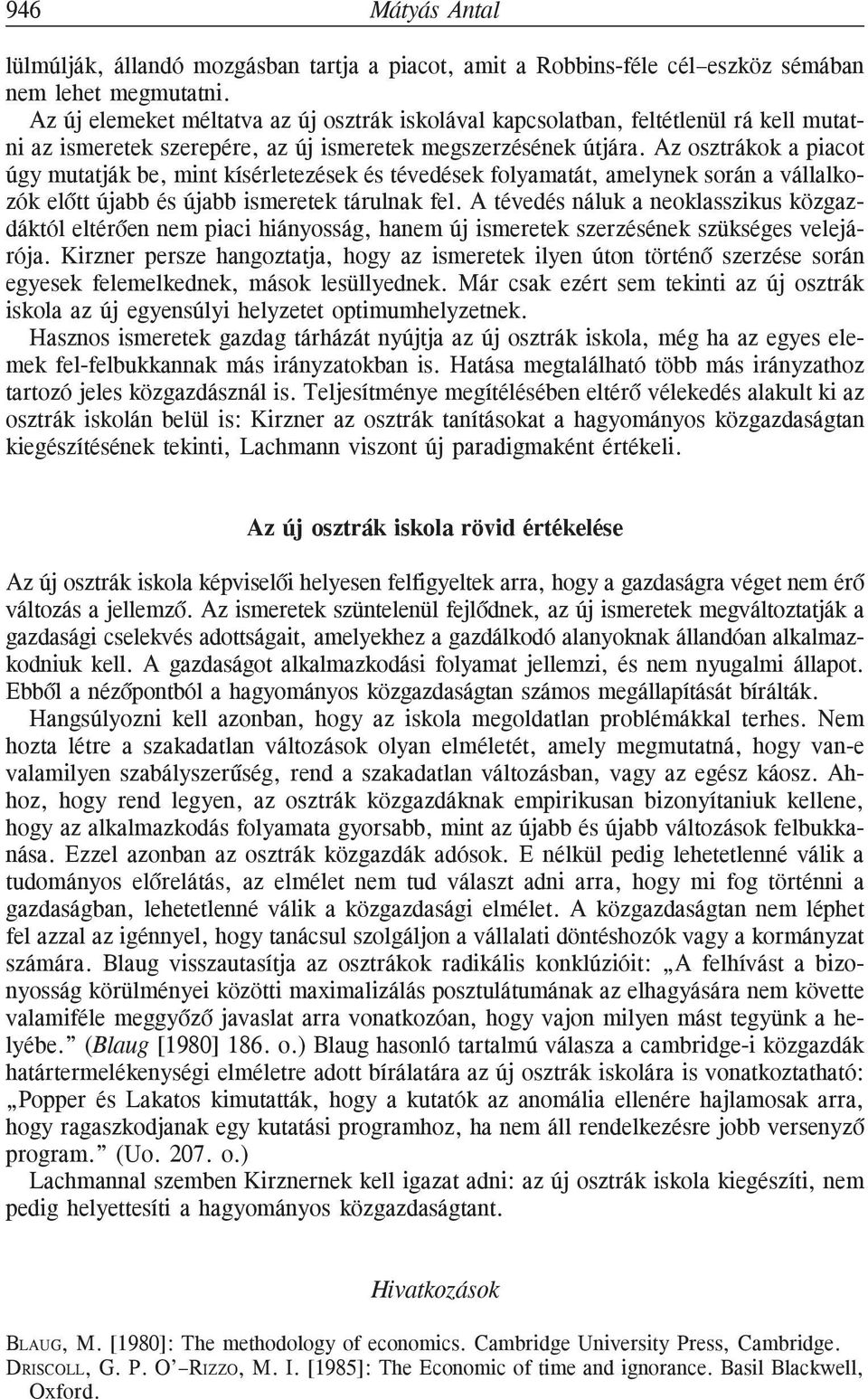 Az osztrákok a piacot úgy mutatják be, mint kísérletezések és tévedések folyamatát, amelynek során a vállalkozók elõtt újabb és újabb ismeretek tárulnak fel.