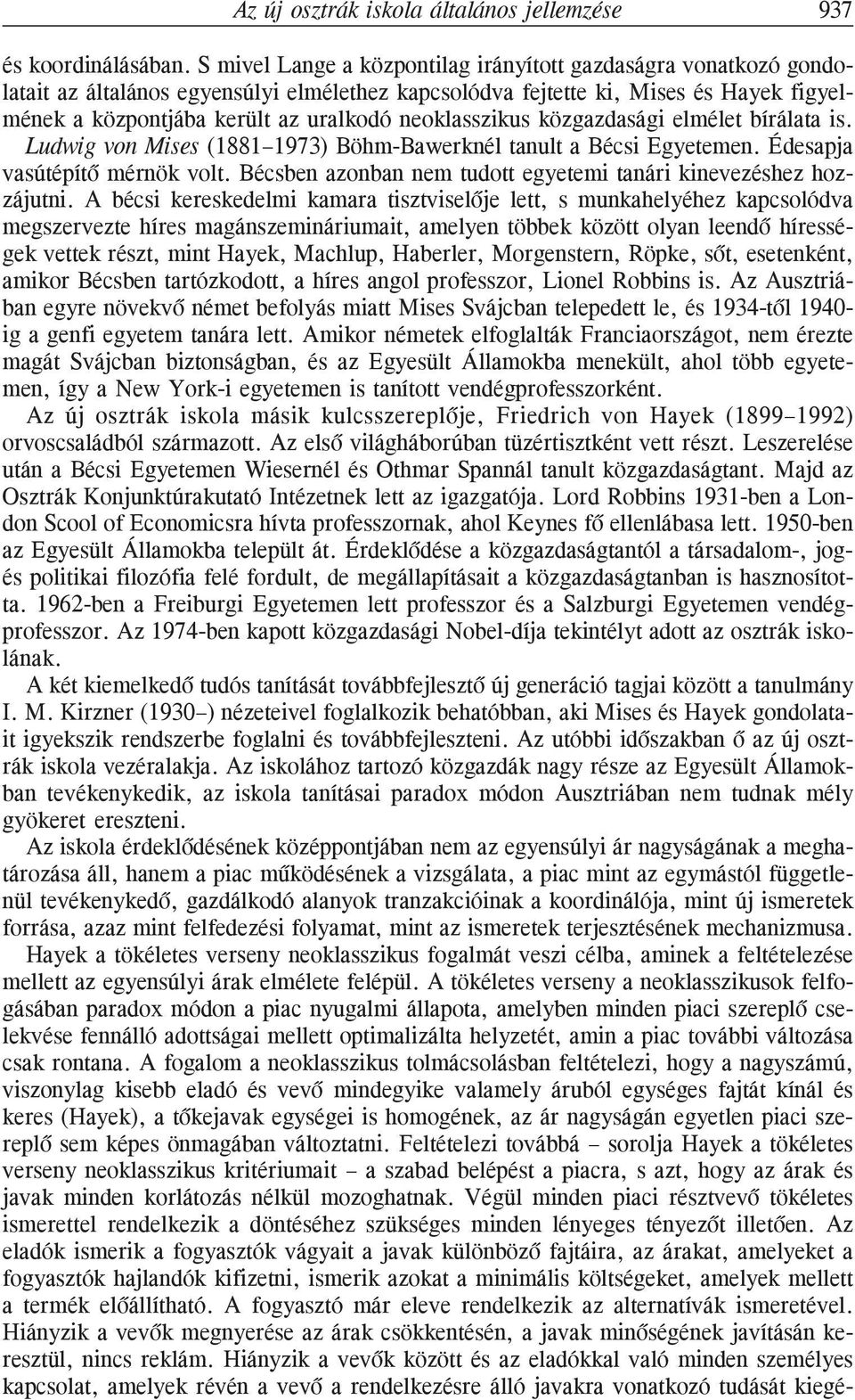 neoklasszikus közgazdasági elmélet bírálata is. Ludwig von Mises (1881 1973) Böhm-Bawerknél tanult a Bécsi Egyetemen. Édesapja vasútépítõ mérnök volt.
