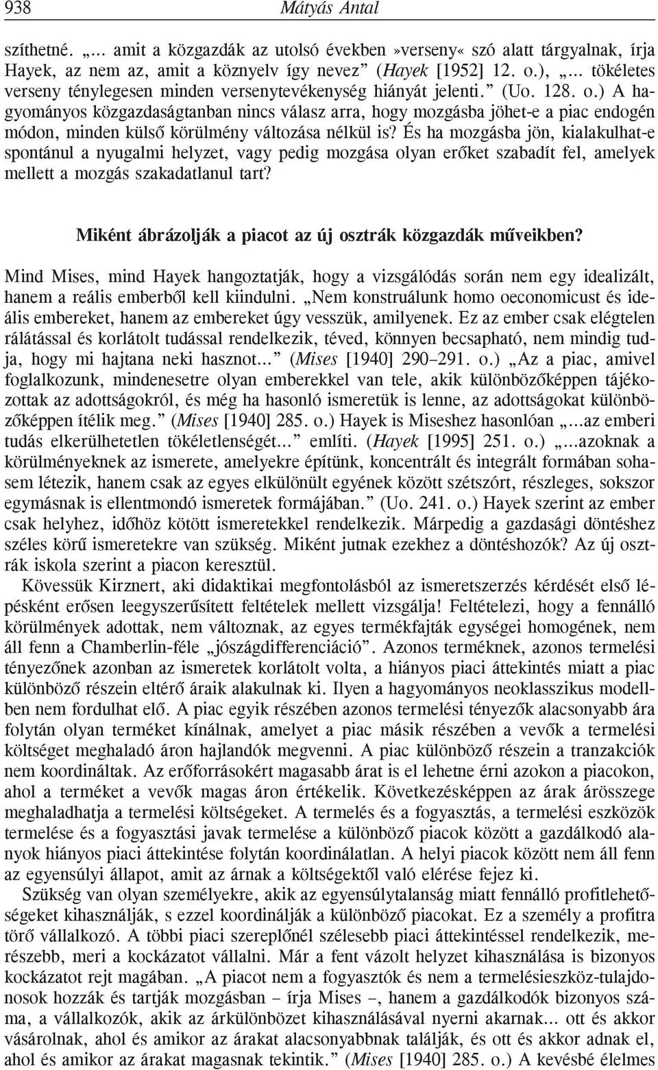) A hagyományos közgazdaságtanban nincs válasz arra, hogy mozgásba jöhet-e a piac endogén módon, minden külsõ körülmény változása nélkül is?