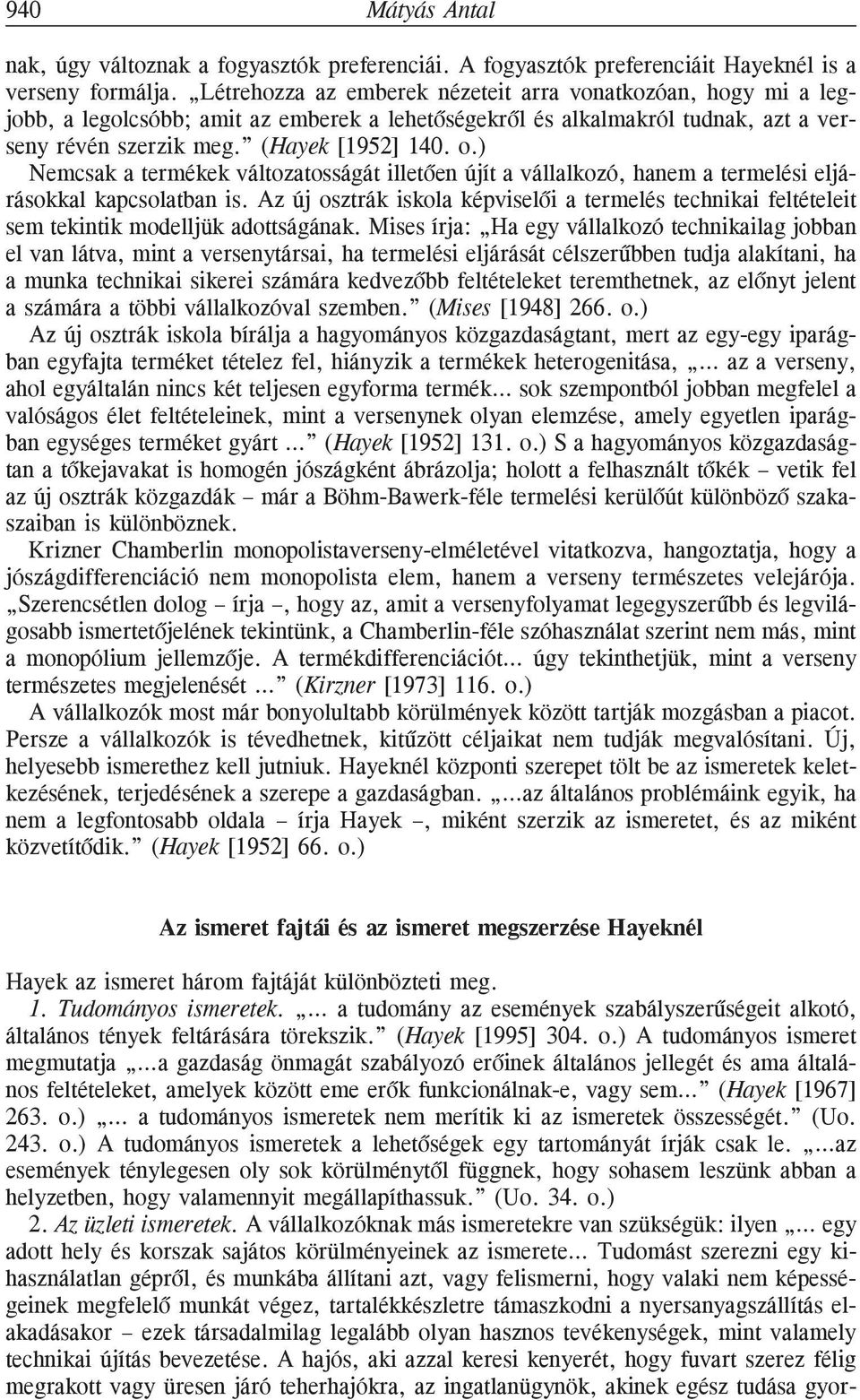 ) Nemcsak a termékek változatosságát illetõen újít a vállalkozó, hanem a termelési eljárásokkal kapcsolatban is.