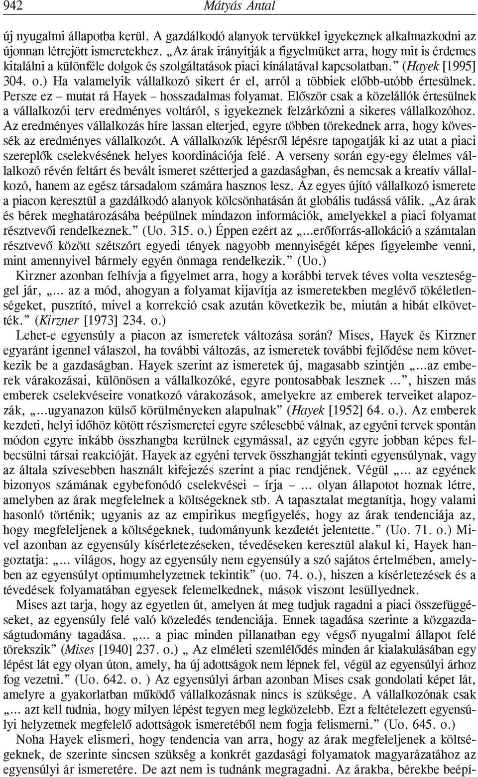 ) Ha valamelyik vállalkozó sikert ér el, arról a többiek elõbb-utóbb értesülnek. Persze ez mutat rá Hayek hosszadalmas folyamat.