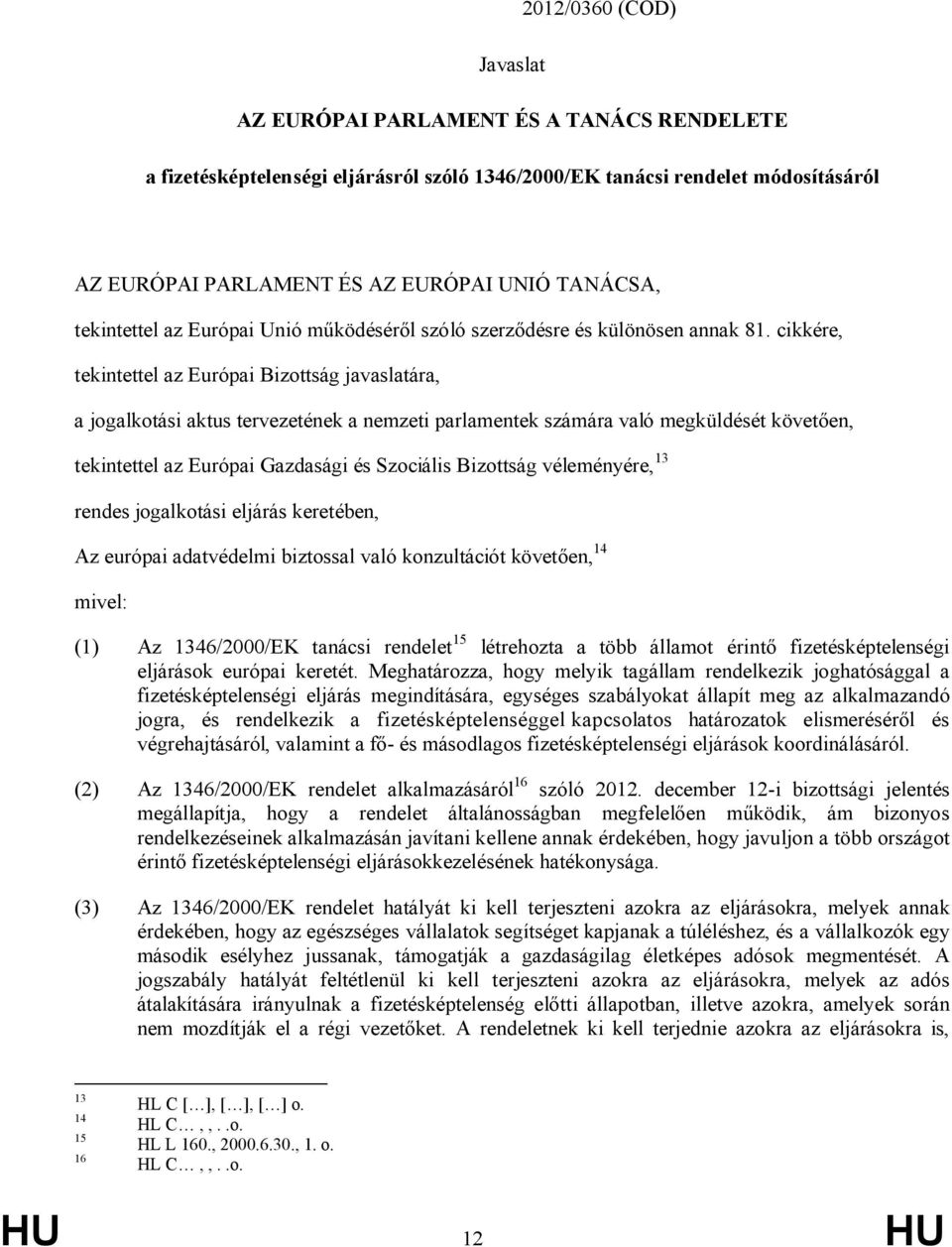 cikkére, tekintettel az Európai Bizottság javaslatára, a jogalkotási aktus tervezetének a nemzeti parlamentek számára való megküldését követően, tekintettel az Európai Gazdasági és Szociális