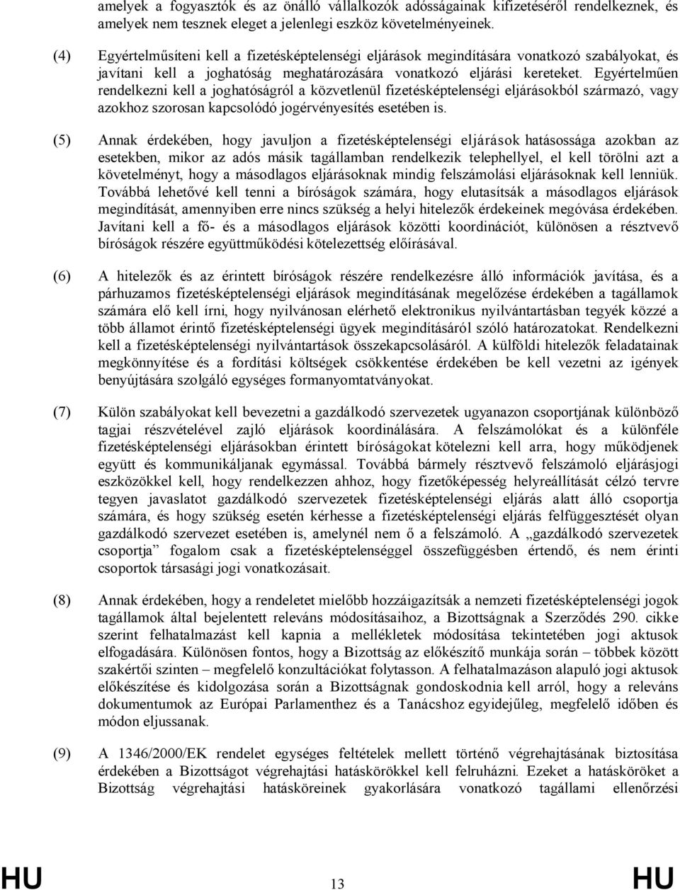 Egyértelműen rendelkezni kell a joghatóságról a közvetlenül fizetésképtelenségi eljárásokból származó, vagy azokhoz szorosan kapcsolódó jogérvényesítés esetében is.