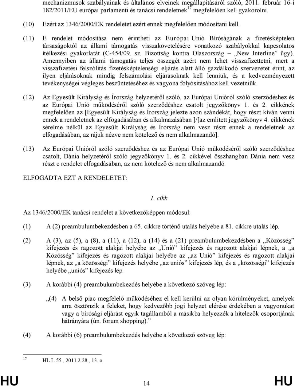 (11) E rendelet módosítása nem érintheti az Európai Unió Bíróságának a fizetésképtelen társaságoktól az állami támogatás visszakövetelésére vonatkozó szabályokkal kapcsolatos ítélkezési gyakorlatát