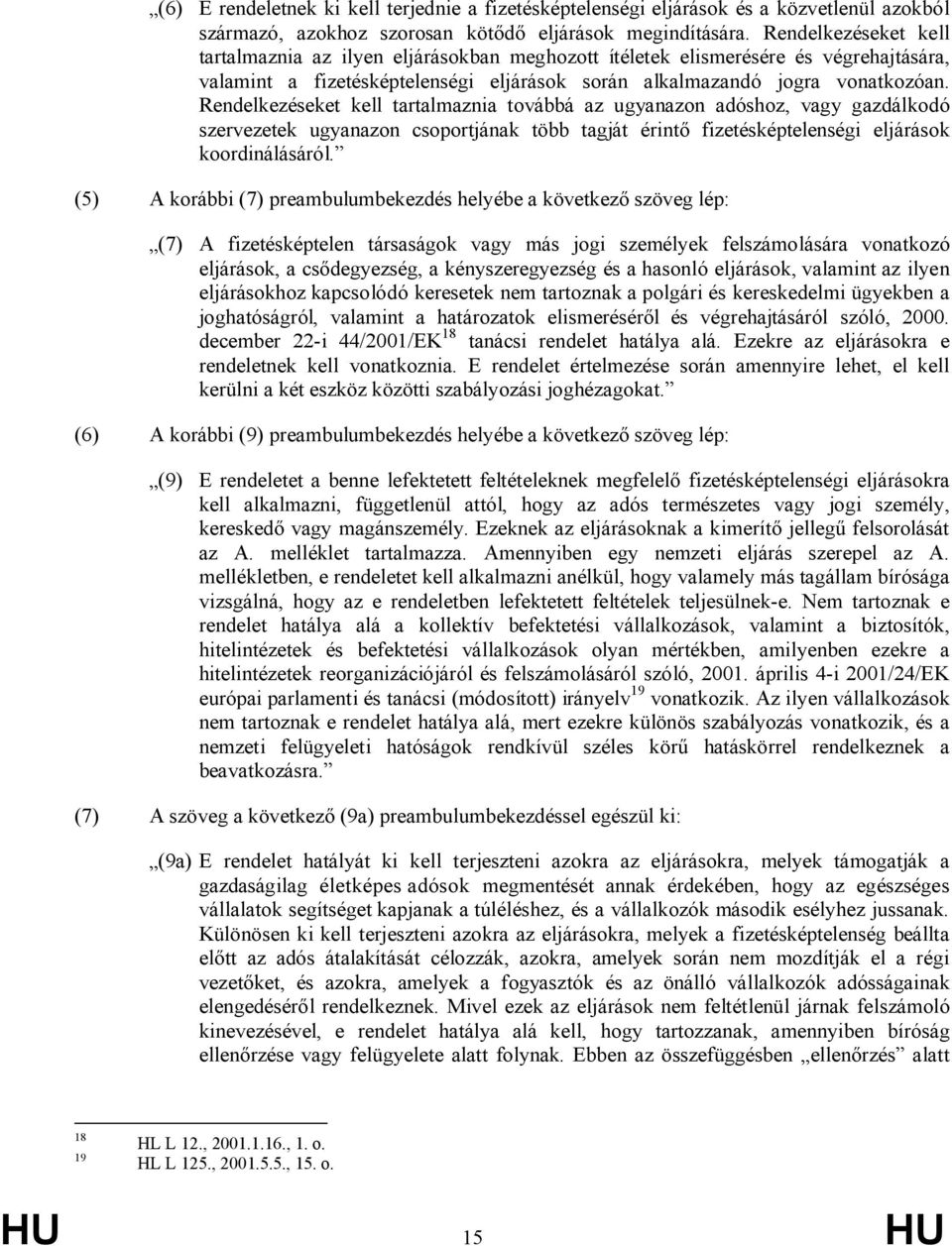 Rendelkezéseket kell tartalmaznia továbbá az ugyanazon adóshoz, vagy gazdálkodó szervezetek ugyanazon csoportjának több tagját érintő fizetésképtelenségi eljárások koordinálásáról.
