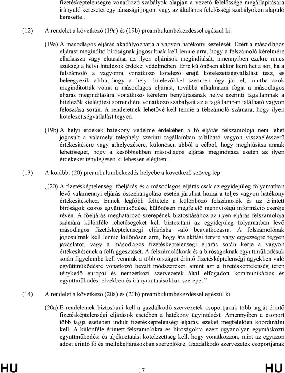 Ezért a másodlagos eljárást megindító bíróságnak jogosultnak kell lennie arra, hogy a felszámoló kérelmére elhalassza vagy elutasítsa az ilyen eljárások megindítását, amennyiben ezekre nincs szükség