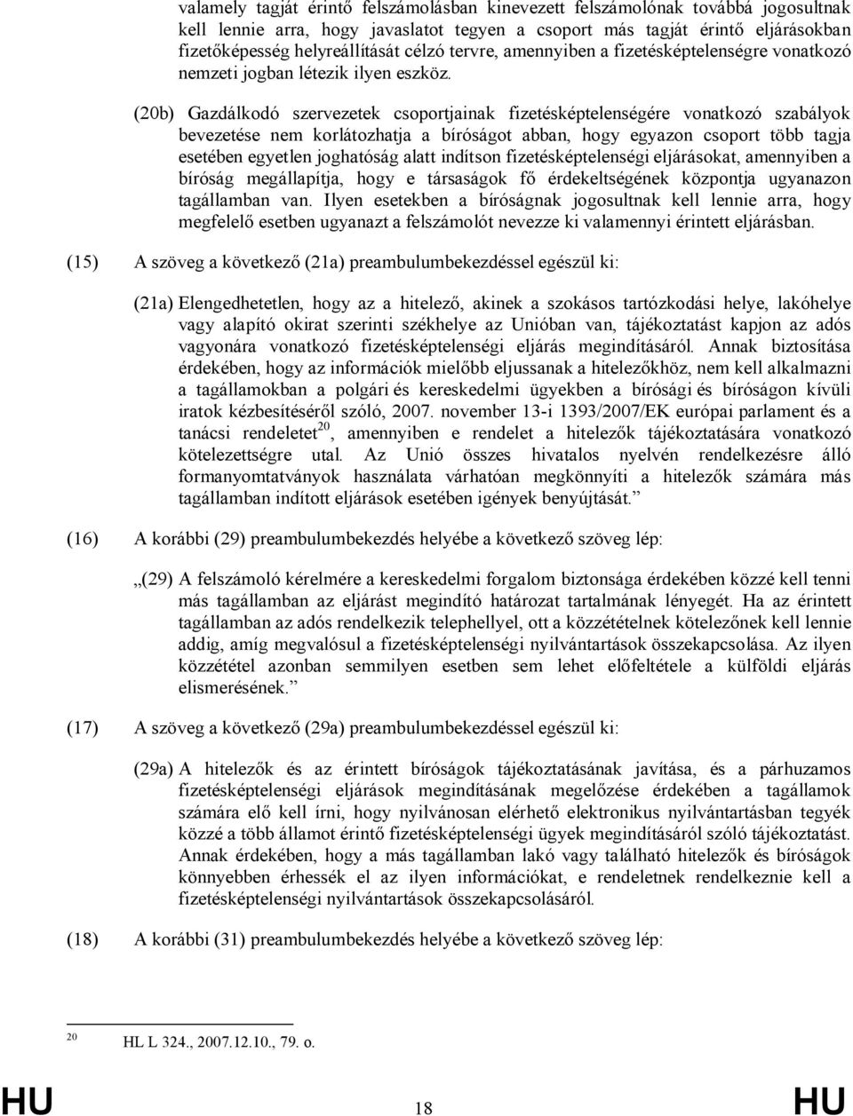 (20b) Gazdálkodó szervezetek csoportjainak fizetésképtelenségére vonatkozó szabályok bevezetése nem korlátozhatja a bíróságot abban, hogy egyazon csoport több tagja esetében egyetlen joghatóság alatt