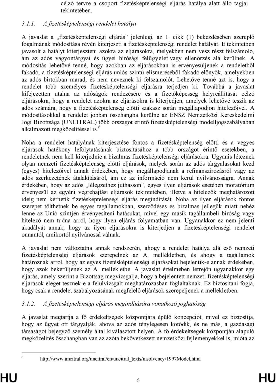 E tekintetben javasolt a hatályt kiterjeszteni azokra az eljárásokra, melyekben nem vesz részt felszámoló, ám az adós vagyontárgyai és ügyei bírósági felügyelet vagy ellenőrzés alá kerülnek.