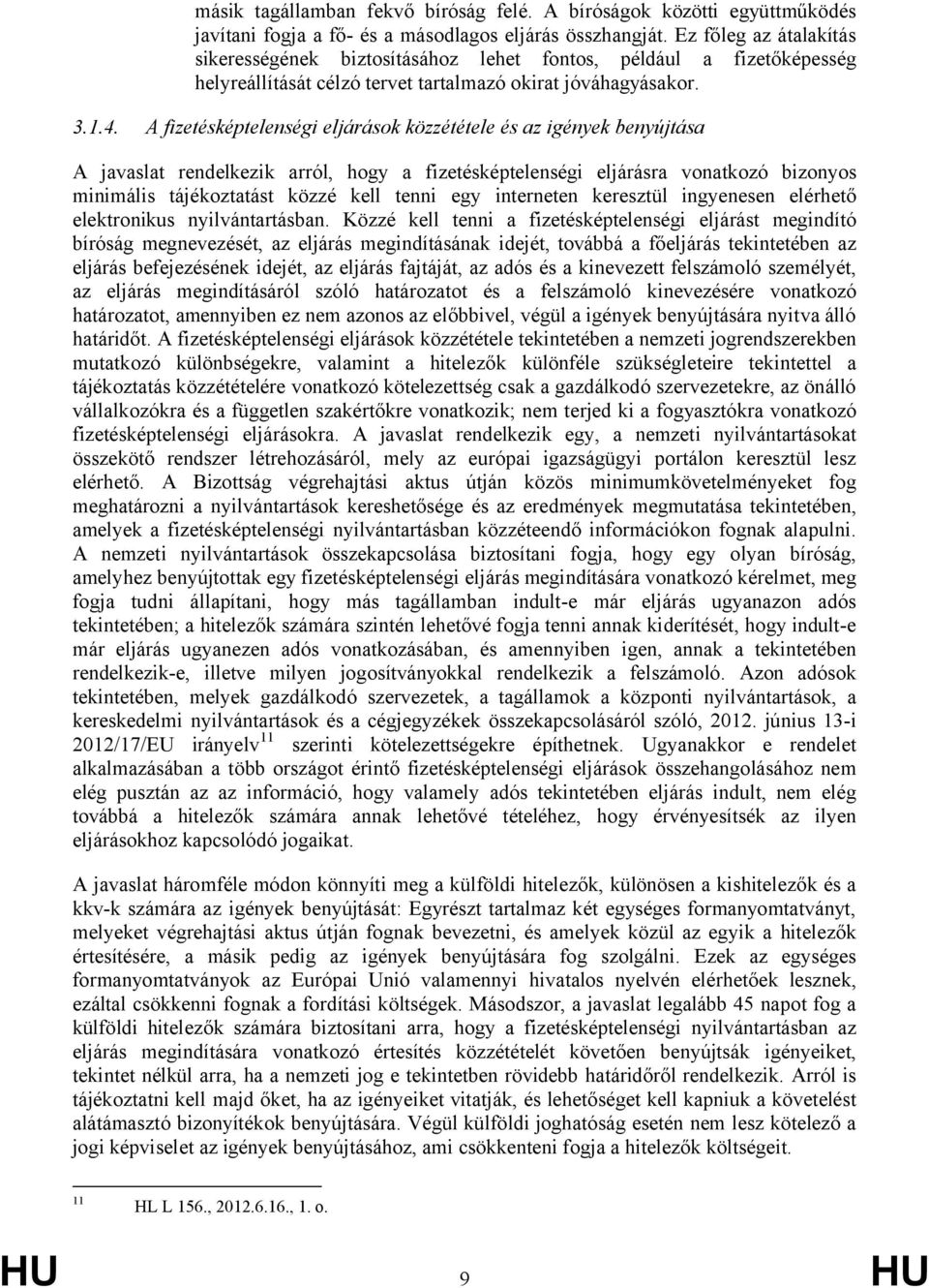 A fizetésképtelenségi eljárások közzététele és az igények benyújtása A javaslat rendelkezik arról, hogy a fizetésképtelenségi eljárásra vonatkozó bizonyos minimális tájékoztatást közzé kell tenni egy