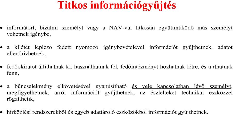hozhatnak létre, és tarthatnak fenn, a bűncselekmény elkövetésével gyanúsítható és vele kapcsolatban lévő személyt, megfigyelhetnek, arról