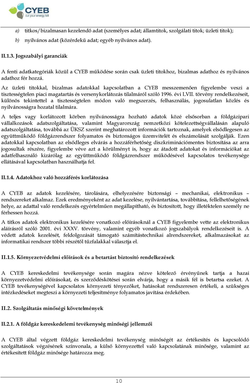 Az üzleti titokkal, bizalmas adatokkal kapcsolatban a CYEB messzemenően figyelembe veszi a tisztességtelen piaci magatartás és versenykorlátozás tilalmáról szóló 1996. évi LVII.