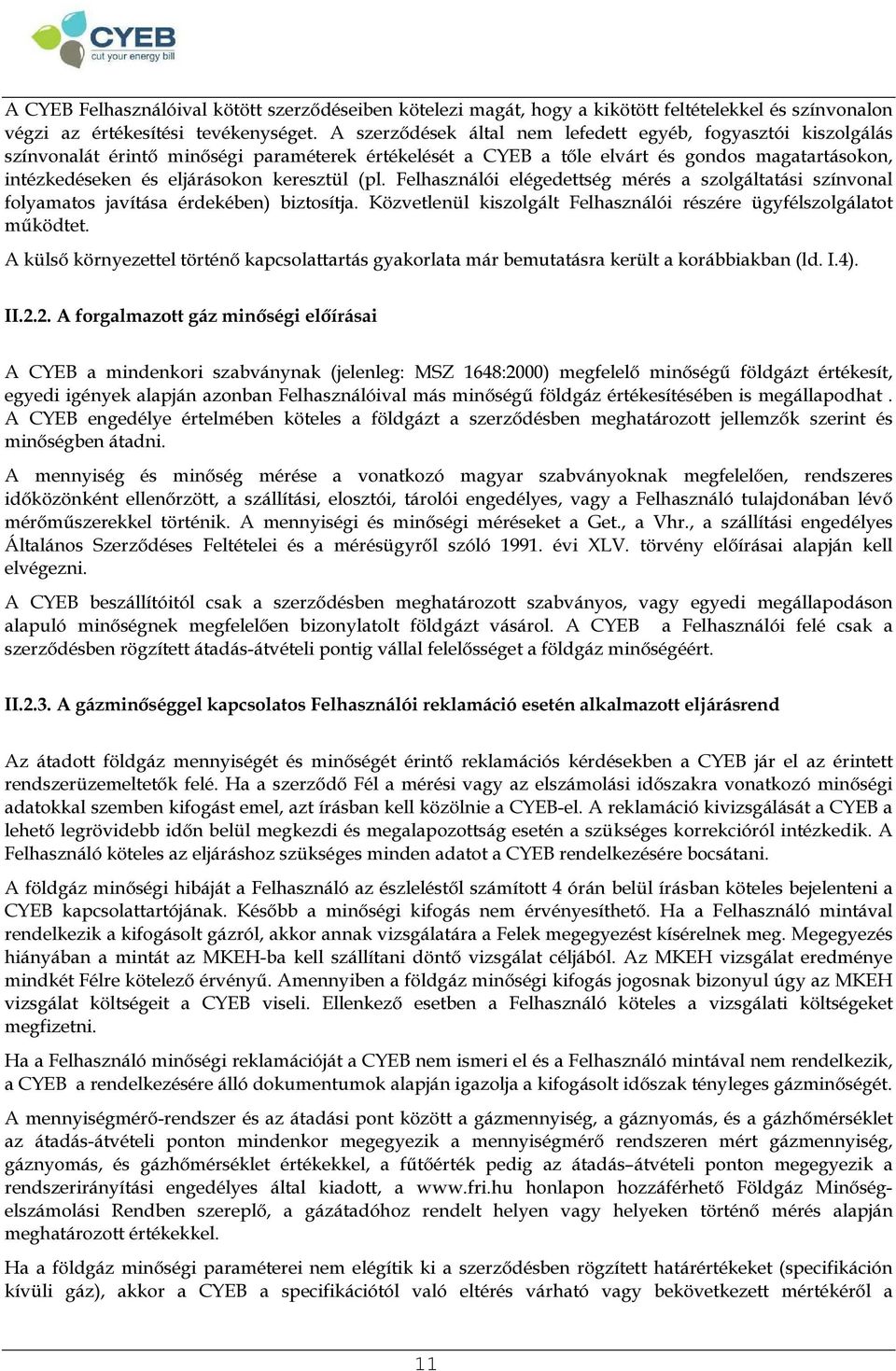 keresztül (pl. Felhasználói elégedettség mérés a szolgáltatási színvonal folyamatos javítása érdekében) biztosítja. Közvetlenül kiszolgált Felhasználói részére ügyfélszolgálatot működtet.