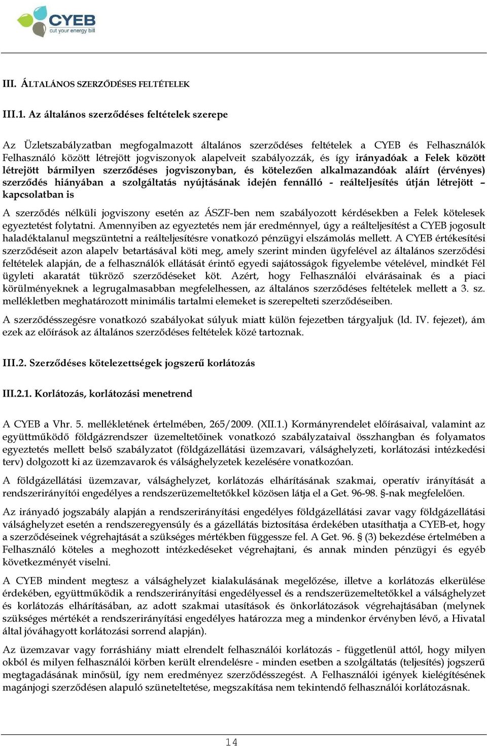 szabályozzák, és így irányadóak a Felek között létrejött bármilyen szerződéses jogviszonyban, és kötelezően alkalmazandóak aláírt (érvényes) szerződés hiányában a szolgáltatás nyújtásának idején