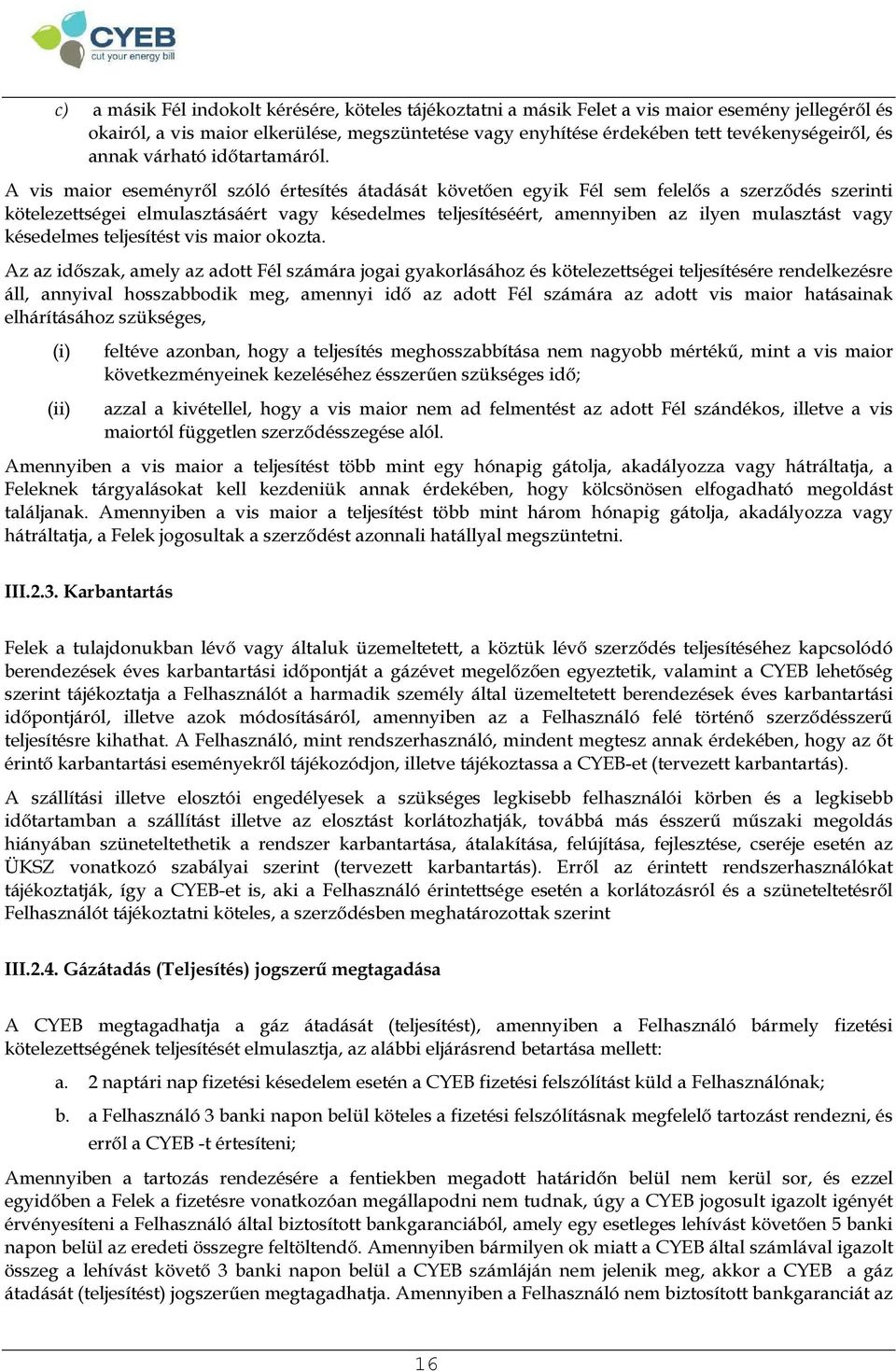 A vis maior eseményről szóló értesítés átadását követően egyik Fél sem felelős a szerződés szerinti kötelezettségei elmulasztásáért vagy késedelmes teljesítéséért, amennyiben az ilyen mulasztást vagy