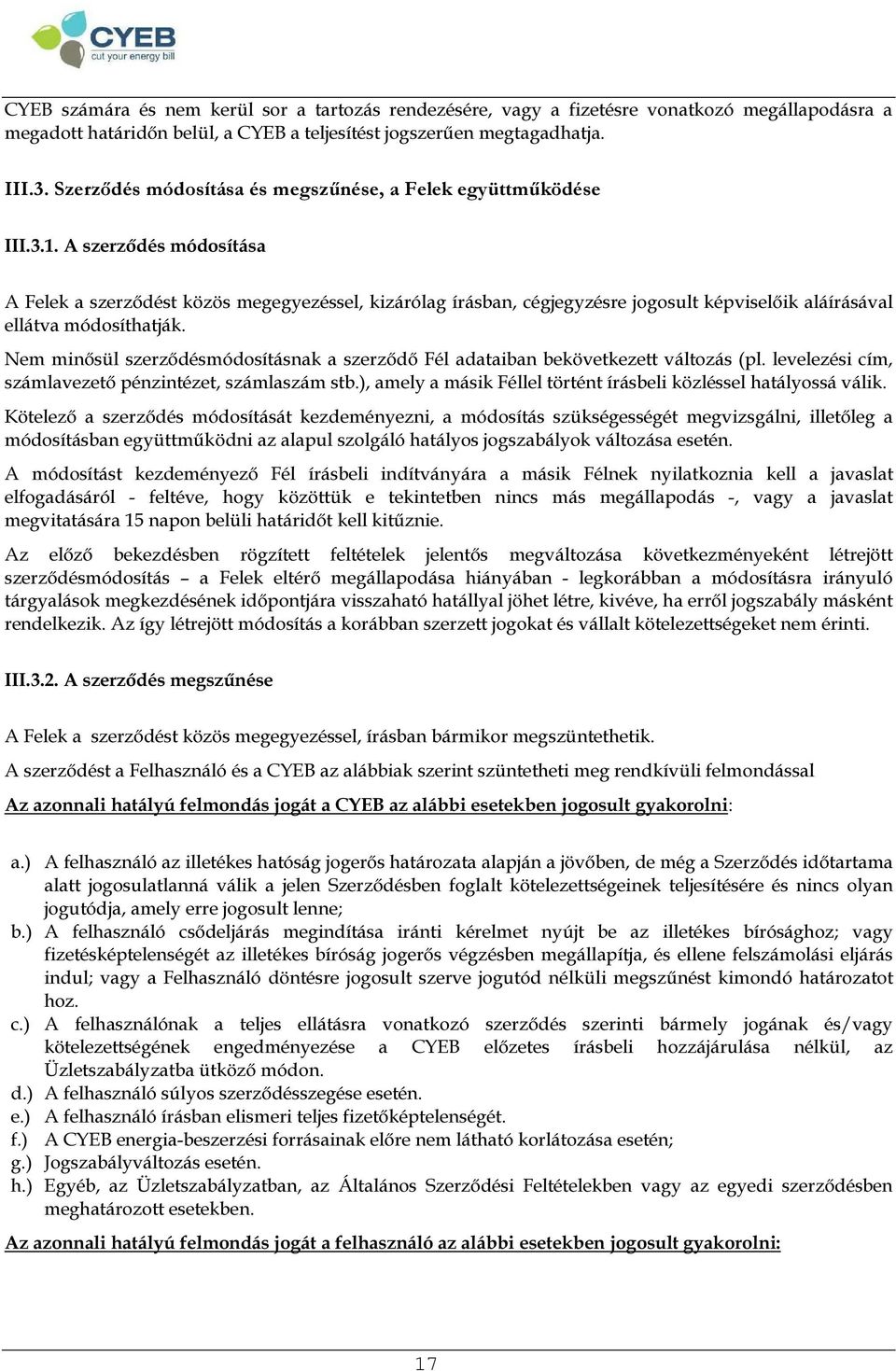 A szerződés módosítása A Felek a szerződést közös megegyezéssel, kizárólag írásban, cégjegyzésre jogosult képviselőik aláírásával ellátva módosíthatják.