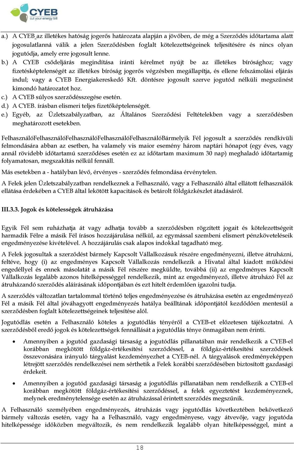 ) A CYEB csődeljárás megindítása iránti kérelmet nyújt be az illetékes bírósághoz; vagy fizetésképtelenségét az illetékes bíróság jogerős végzésben megállapítja, és ellene felszámolási eljárás indul;