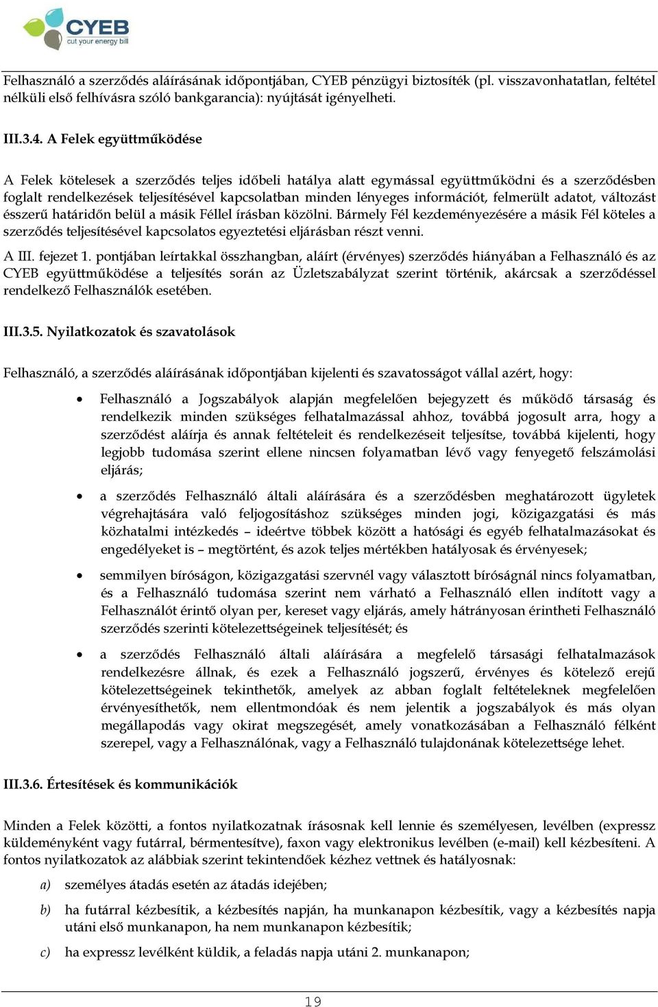 információt, felmerült adatot, változást ésszerű határidőn belül a másik Féllel írásban közölni.