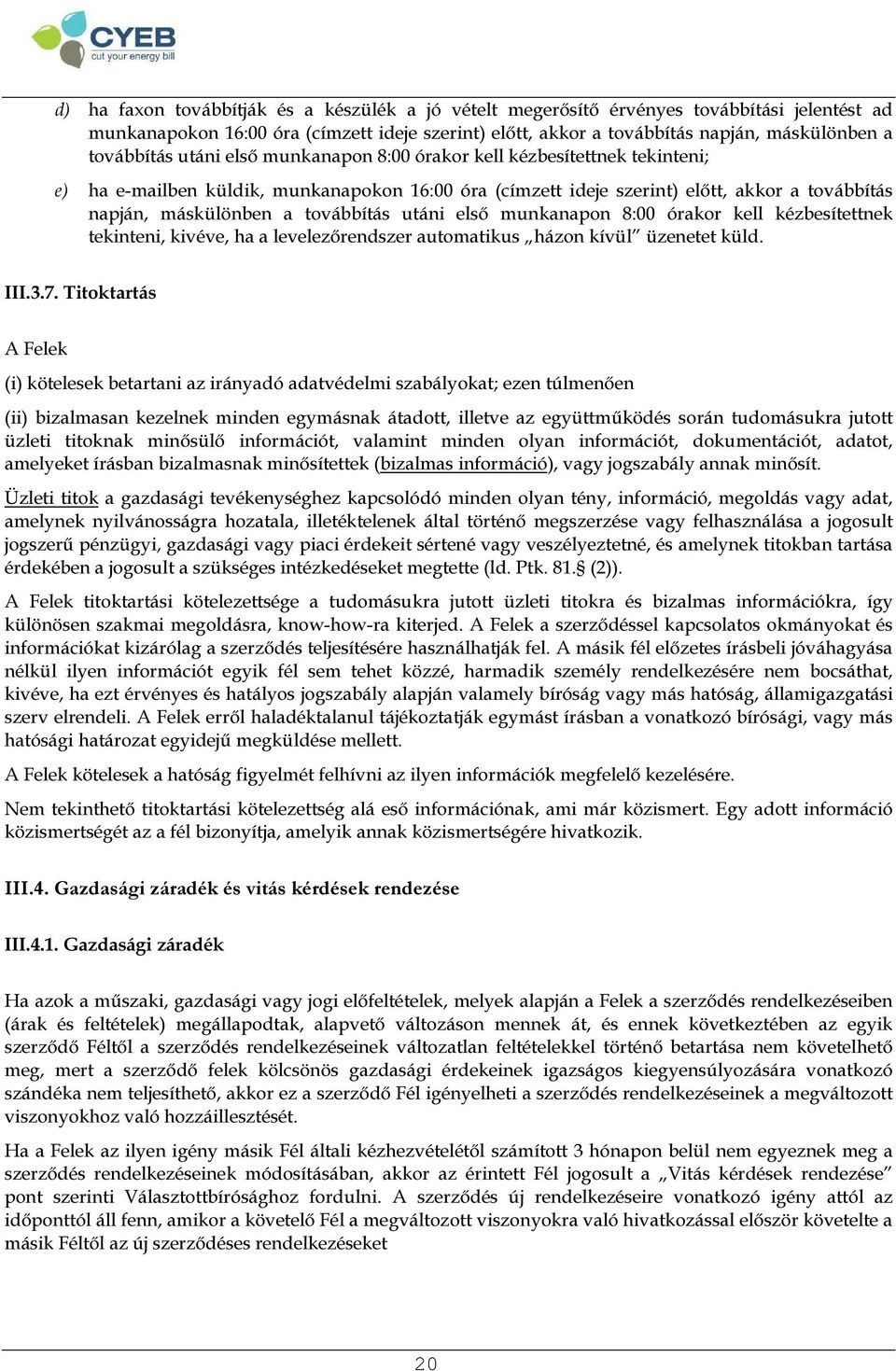 továbbítás utáni első munkanapon 8:00 órakor kell kézbesítettnek tekinteni, kivéve, ha a levelezőrendszer automatikus házon kívül üzenetet küld. III.3.7.