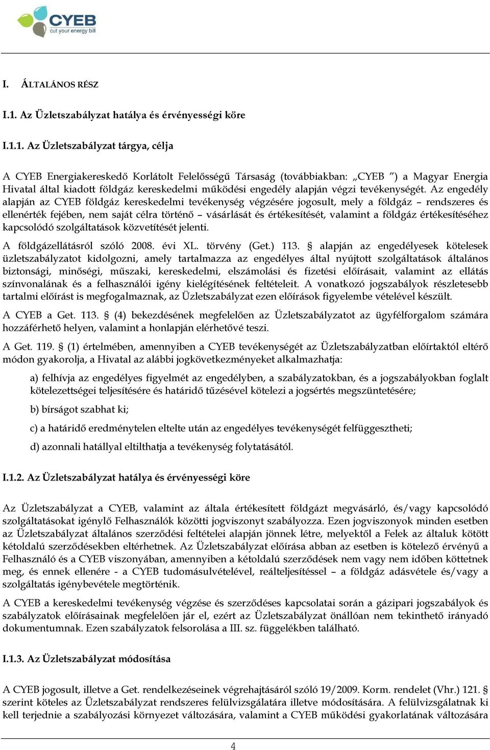 1. Az Üzletszabályzat tárgya, célja A CYEB Energiakereskedő Korlátolt Felelősségű Társaság (továbbiakban: CYEB ) a Magyar Energia Hivatal által kiadott földgáz kereskedelmi működési engedély alapján
