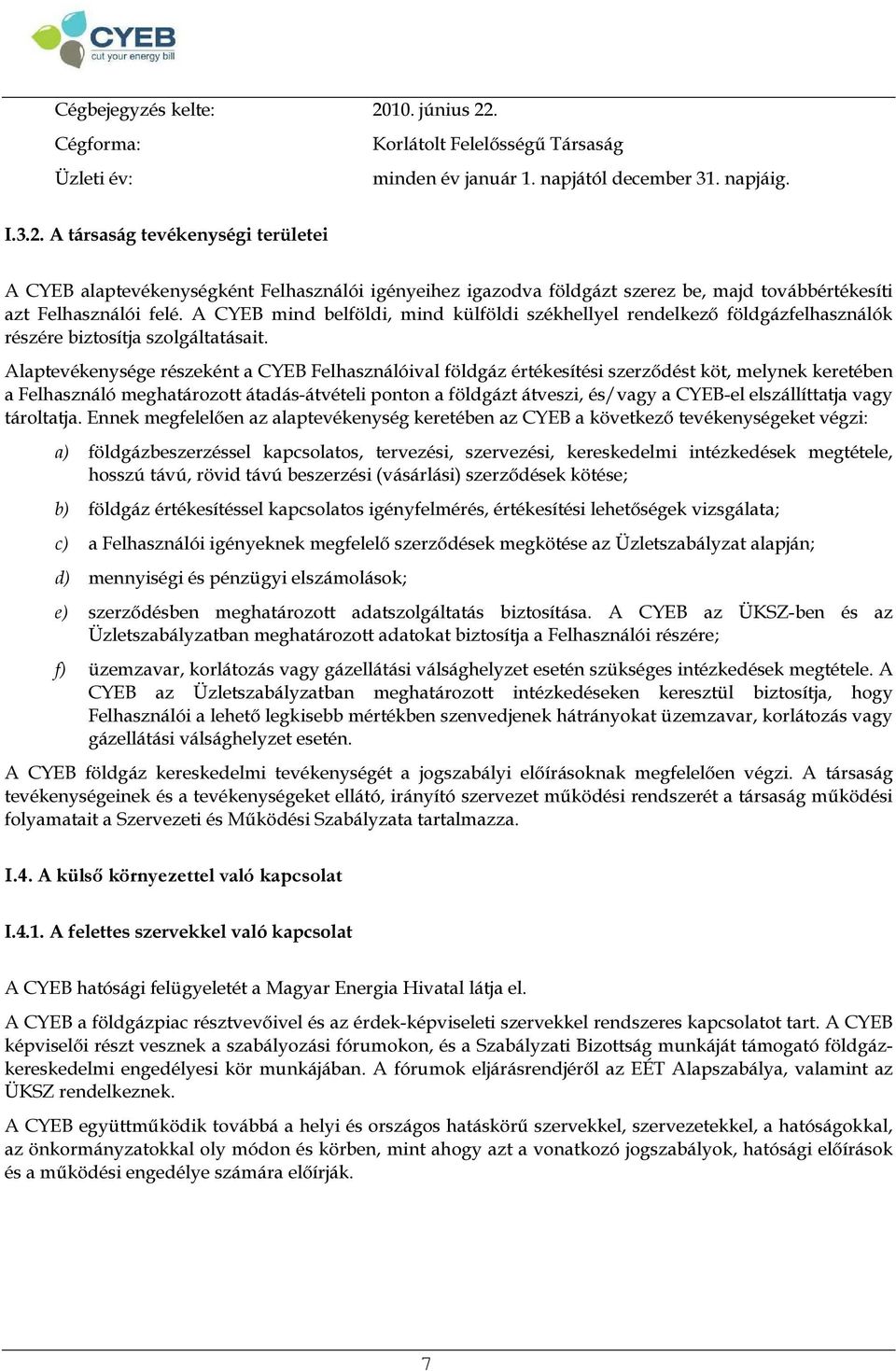 Alaptevékenysége részeként a CYEB Felhasználóival földgáz értékesítési szerződést köt, melynek keretében a Felhasználó meghatározott átadás-átvételi ponton a földgázt átveszi, és/vagy a CYEB-el