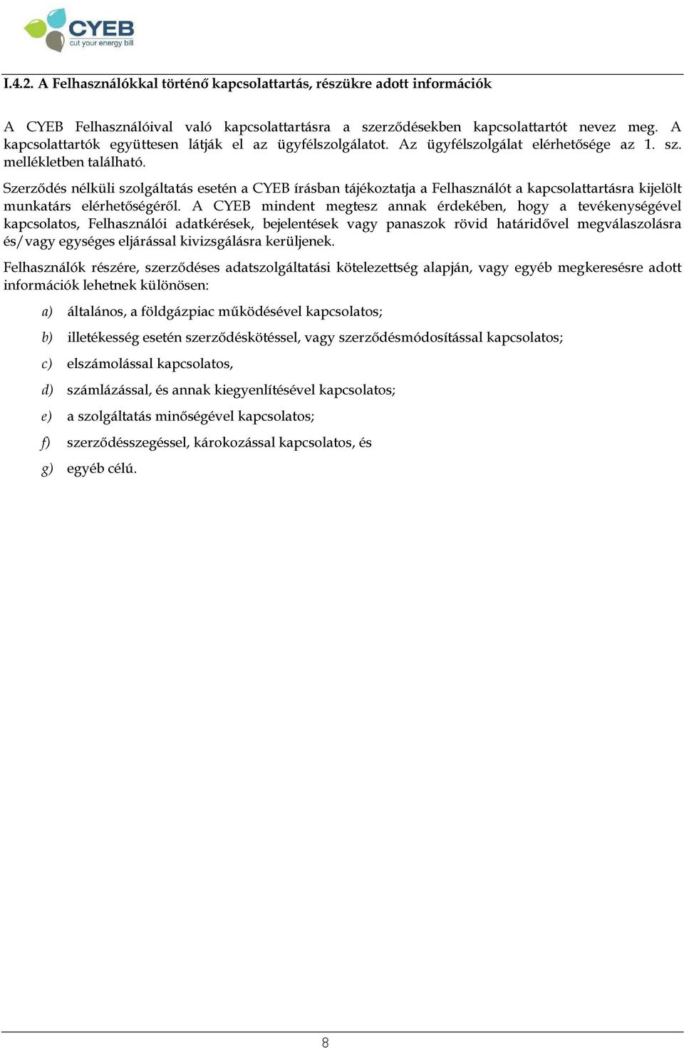 Szerződés nélküli szolgáltatás esetén a CYEB írásban tájékoztatja a Felhasználót a kapcsolattartásra kijelölt munkatárs elérhetőségéről.