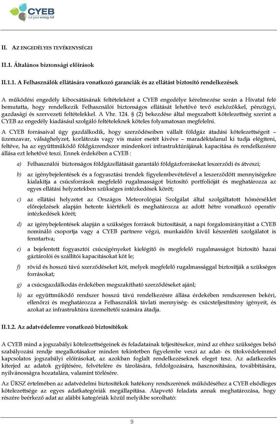 1. A Felhasználók ellátására vonatkozó garanciák és az ellátást biztosító rendelkezések A működési engedély kibocsátásának feltételeként a CYEB engedélye kérelmezése során a Hivatal felé bemutatta,