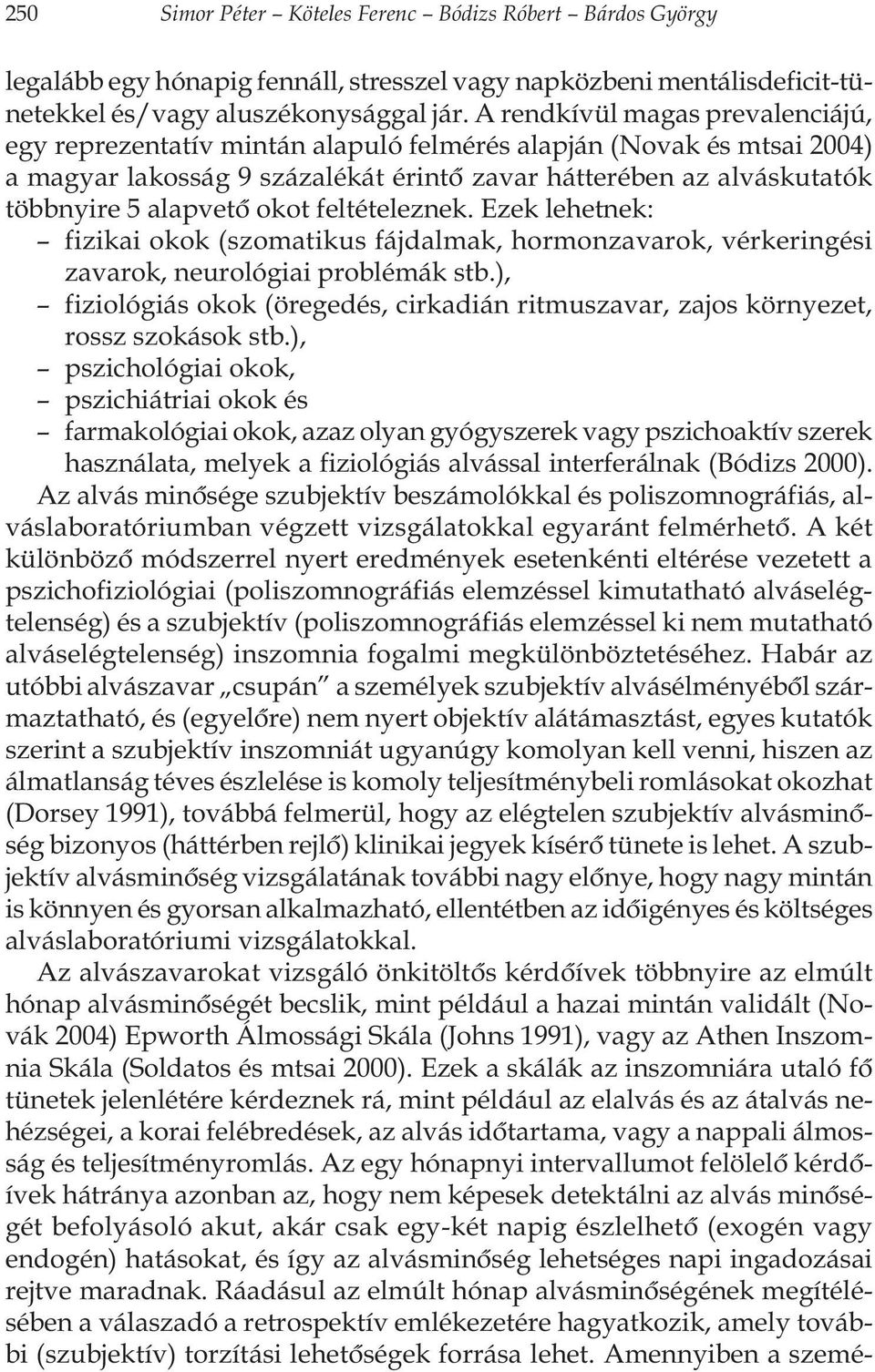 okot feltételeznek. Ezek lehetnek: fizikai okok (szomatikus fájdalmak, hormonzavarok, vérkeringési zavarok, neurológiai problémák stb.