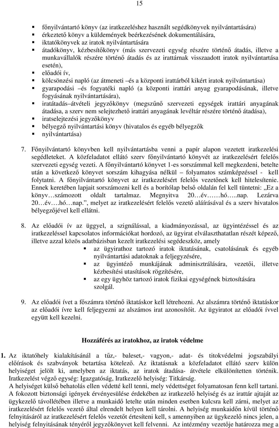 (az átmeneti és a központi irattárból kikért iratok nyilvántartása) gyarapodási és fogyatéki napló (a központi irattári anyag gyarapodásának, illetve fogyásának nyilvántartására), iratátadás átvételi