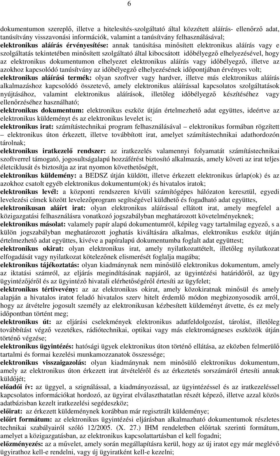 elhelyezet elektronikus aláírás vagy időbélyegző, illetve az azokhoz kapcsolódó tanúsítvány az időbélyegző elhelyezésének időpontjában érvényes volt; elektronikus aláírási termék: olyan szoftver vagy