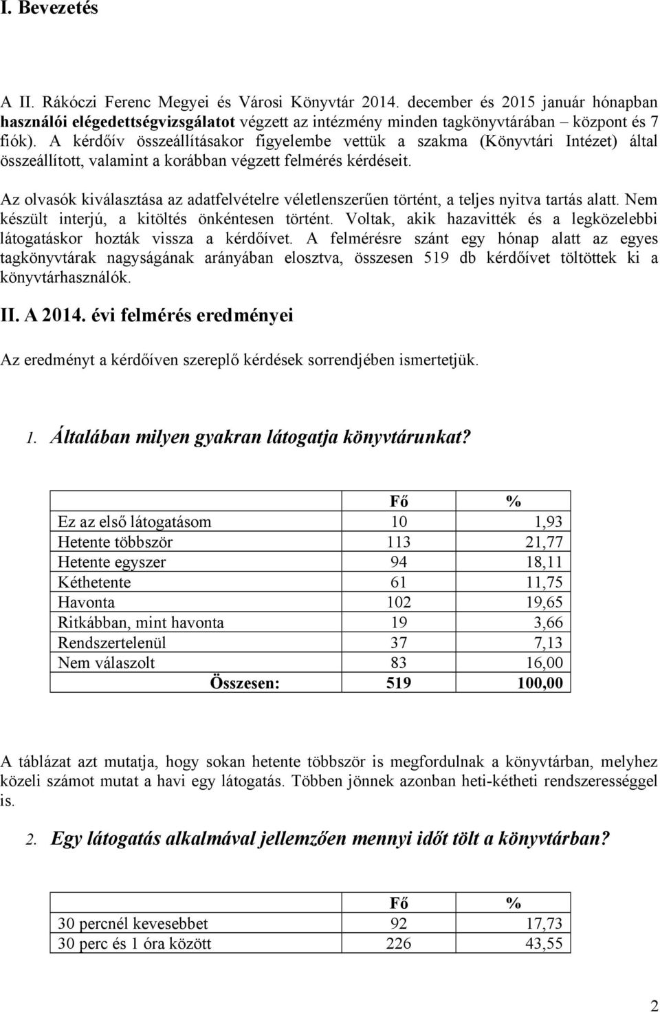 Az olvasók kiválasztása az adatfelvételre véletlenszerűen történt, a teljes nyitva tartás alatt. Nem készült interjú, a kitöltés önkéntesen történt.