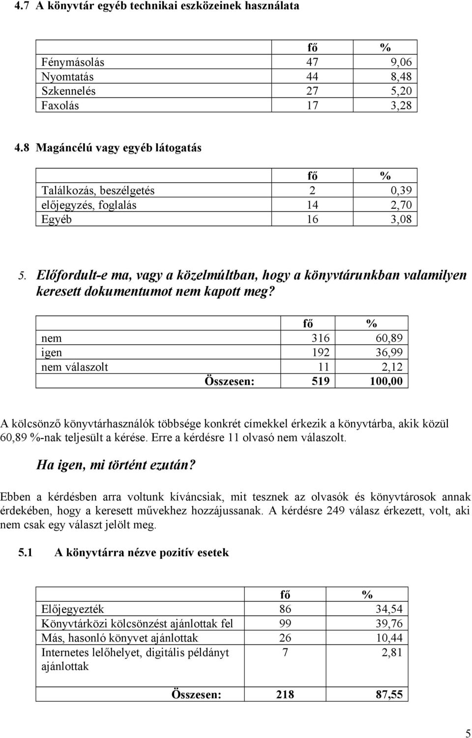 Előfordult-e ma, vagy a közelmúltban, hogy a könyvtárunkban valamilyen keresett dokumentumot nem kapott meg?