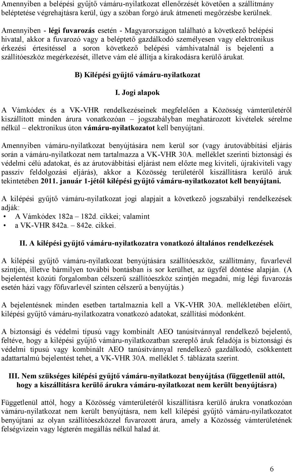 következő belépési vámhivatalnál is bejelenti a szállítóeszköz megérkezését, illetve vám elé állítja a kirakodásra kerülő árukat. B) Kilépési gyűjtő vámáru-nyilatkozat I.