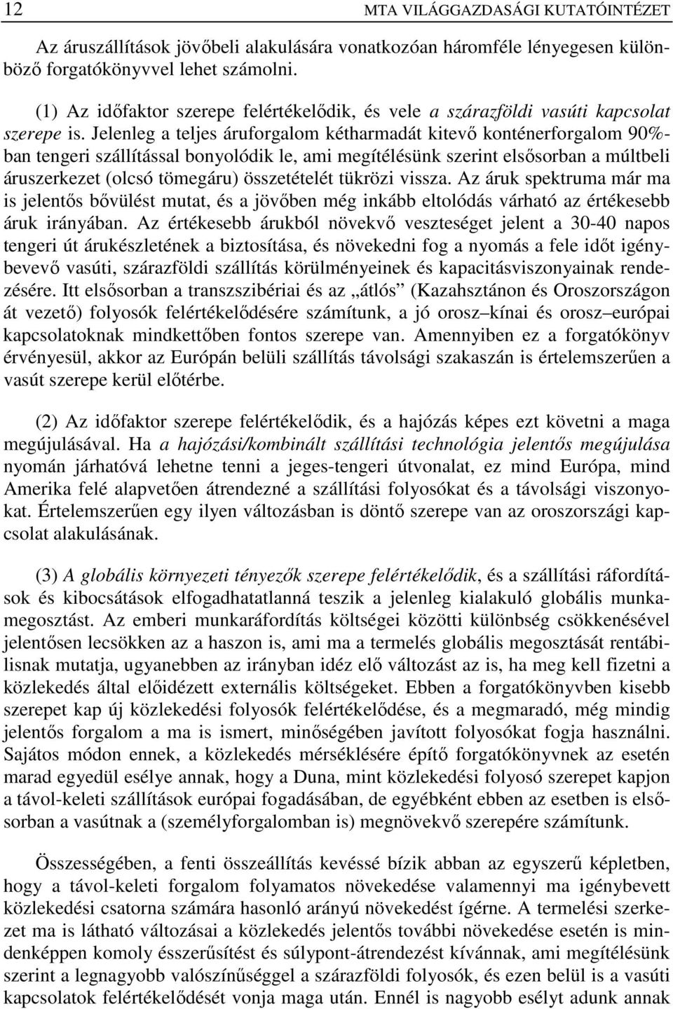 Jelenleg a teljes áruforgalom kétharmadát kitevı konténerforgalom 90%- ban tengeri szállítással bonyolódik le, ami megítélésünk szerint elsısorban a múltbeli áruszerkezet (olcsó tömegáru)