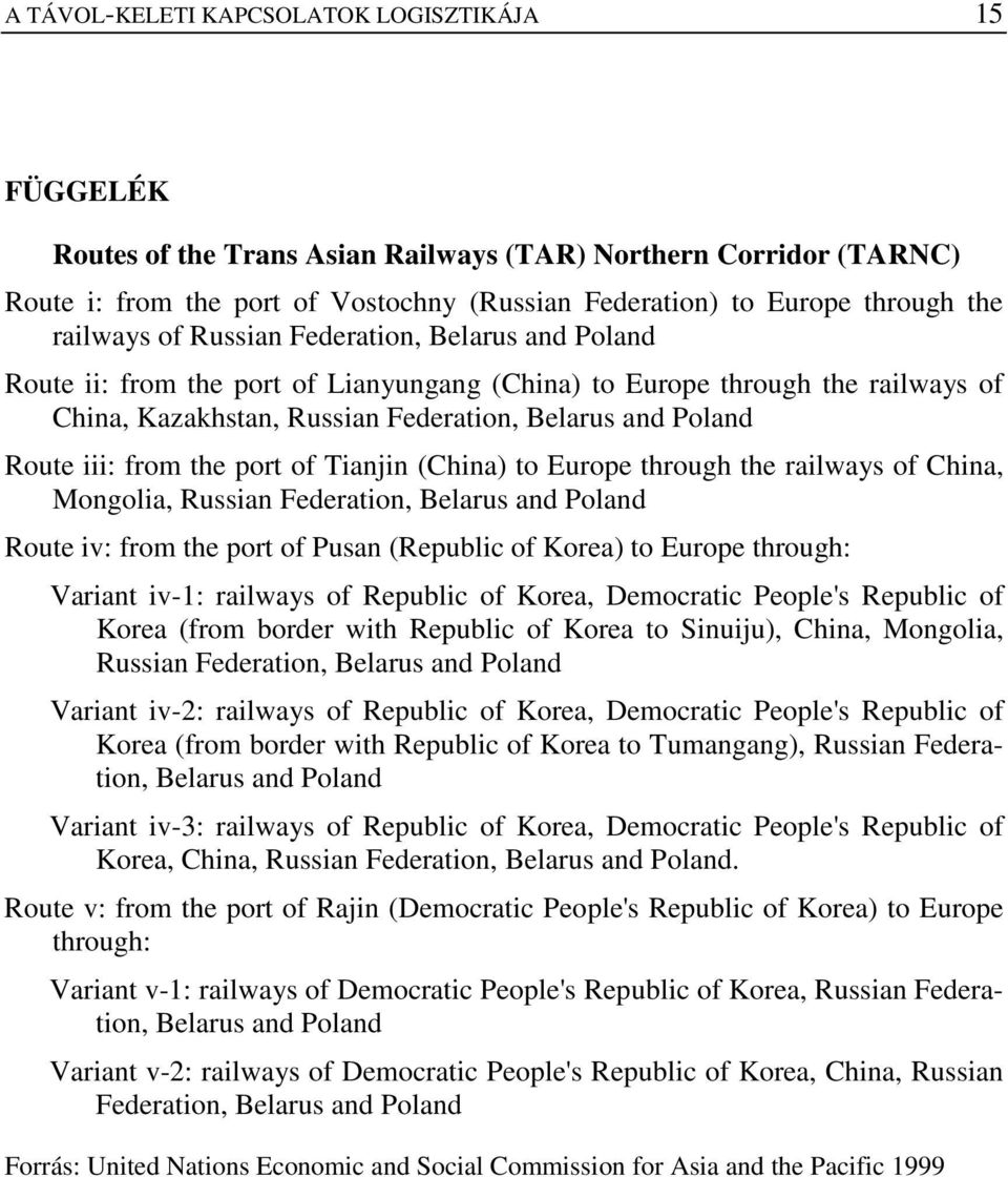 iii: from the port of Tianjin (China) to Europe through the railways of China, Mongolia, Russian Federation, Belarus and Poland Route iv: from the port of Pusan (Republic of Korea) to Europe through: