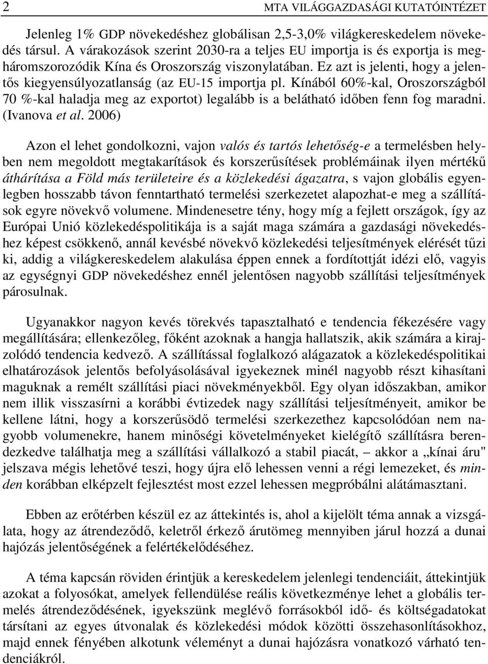 Ez azt is jelenti, hogy a jelentıs kiegyensúlyozatlanság (az EU-15 importja pl. Kínából 60%-kal, Oroszországból 70 %-kal haladja meg az exportot) legalább is a belátható idıben fenn fog maradni.