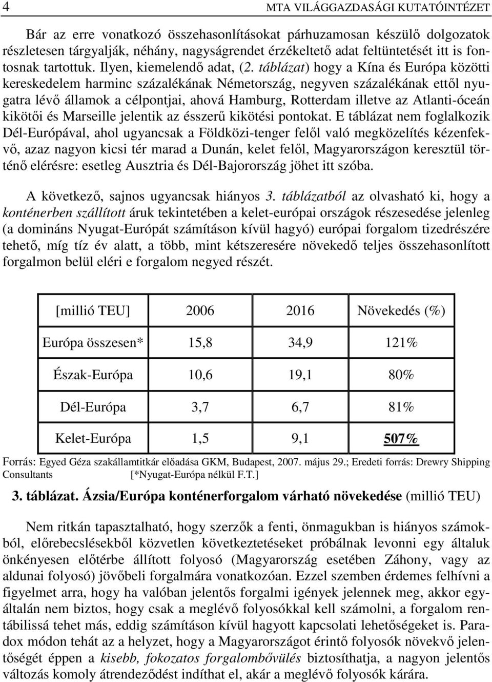 táblázat) hogy a Kína és Európa közötti kereskedelem harminc százalékának Németország, negyven százalékának ettıl nyugatra lévı államok a célpontjai, ahová Hamburg, Rotterdam illetve az Atlanti-óceán