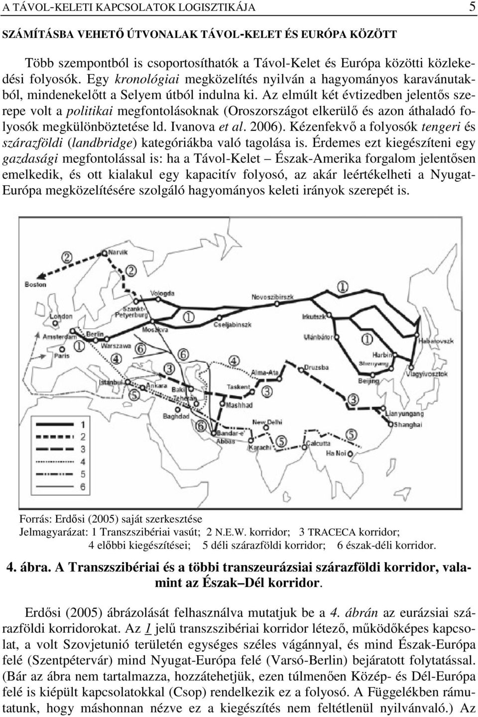 Az elmúlt két évtizedben jelentıs szerepe volt a politikai megfontolásoknak (Oroszországot elkerülı és azon áthaladó folyosók megkülönböztetése ld. Ivanova et al. 2006).