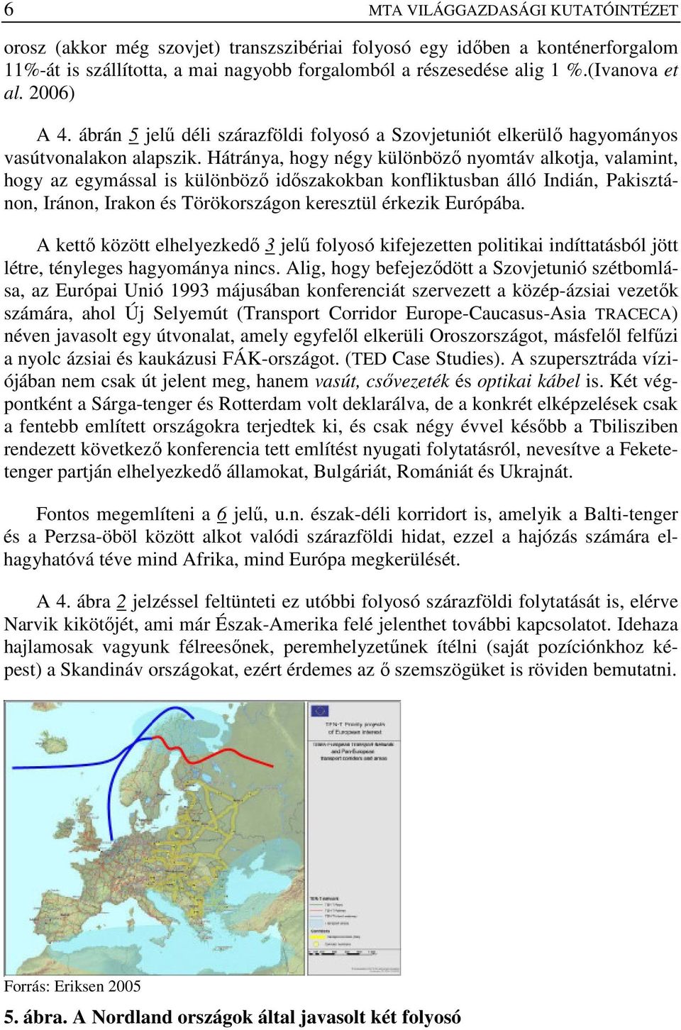 Hátránya, hogy négy különbözı nyomtáv alkotja, valamint, hogy az egymással is különbözı idıszakokban konfliktusban álló Indián, Pakisztánon, Iránon, Irakon és Törökországon keresztül érkezik Európába.