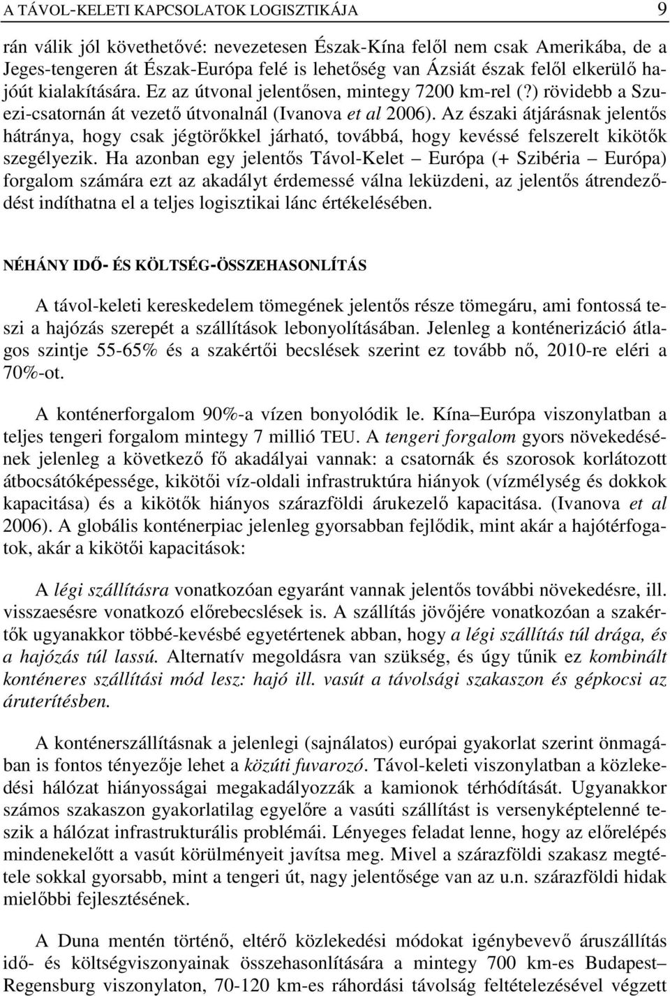 Az északi átjárásnak jelentıs hátránya, hogy csak jégtörıkkel járható, továbbá, hogy kevéssé felszerelt kikötık szegélyezik.