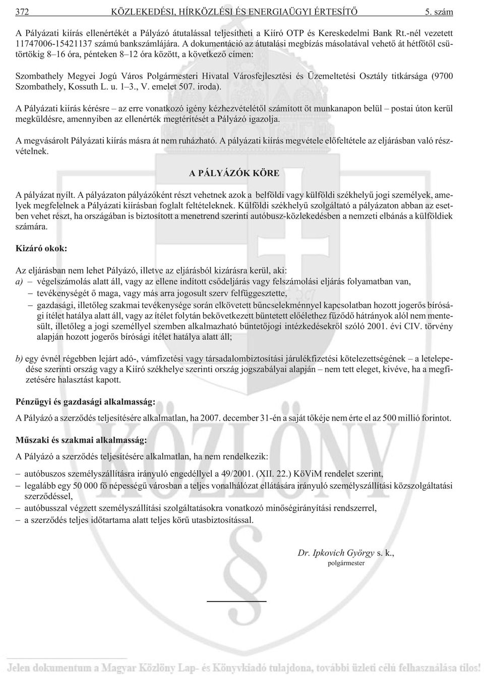 A dokumentáció az átutalási megbízás másolatával vehetõ át hétfõtõl csütörtökig 8 16 óra, pénteken 8 12 óra között, a következõ címen: Szombathely Megyei Jogú Város Polgármesteri Hivatal