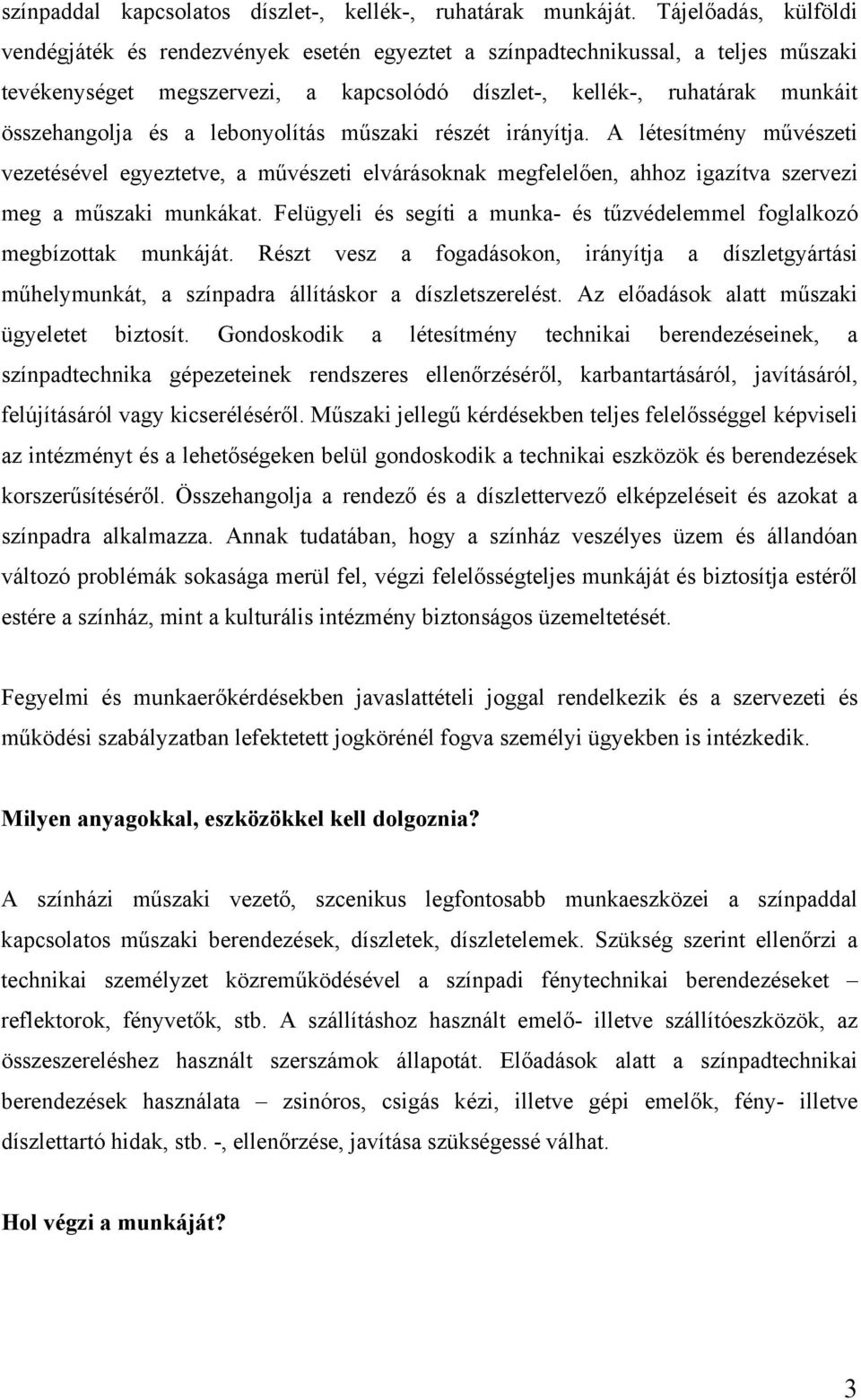 a lebonyolítás műszaki részét irányítja. A létesítmény művészeti vezetésével egyeztetve, a művészeti elvárásoknak megfelelően, ahhoz igazítva szervezi meg a műszaki munkákat.