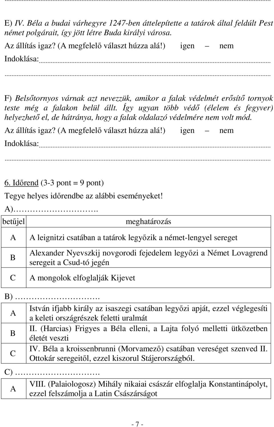 Így ugyan több védő (élelem és fegyver) helyezhető el, de hátránya, hogy a falak oldalazó védelmére nem volt mód. Az állítás igaz? (A megfelelő választ húzza alá!) igen nem Indoklása: 6.