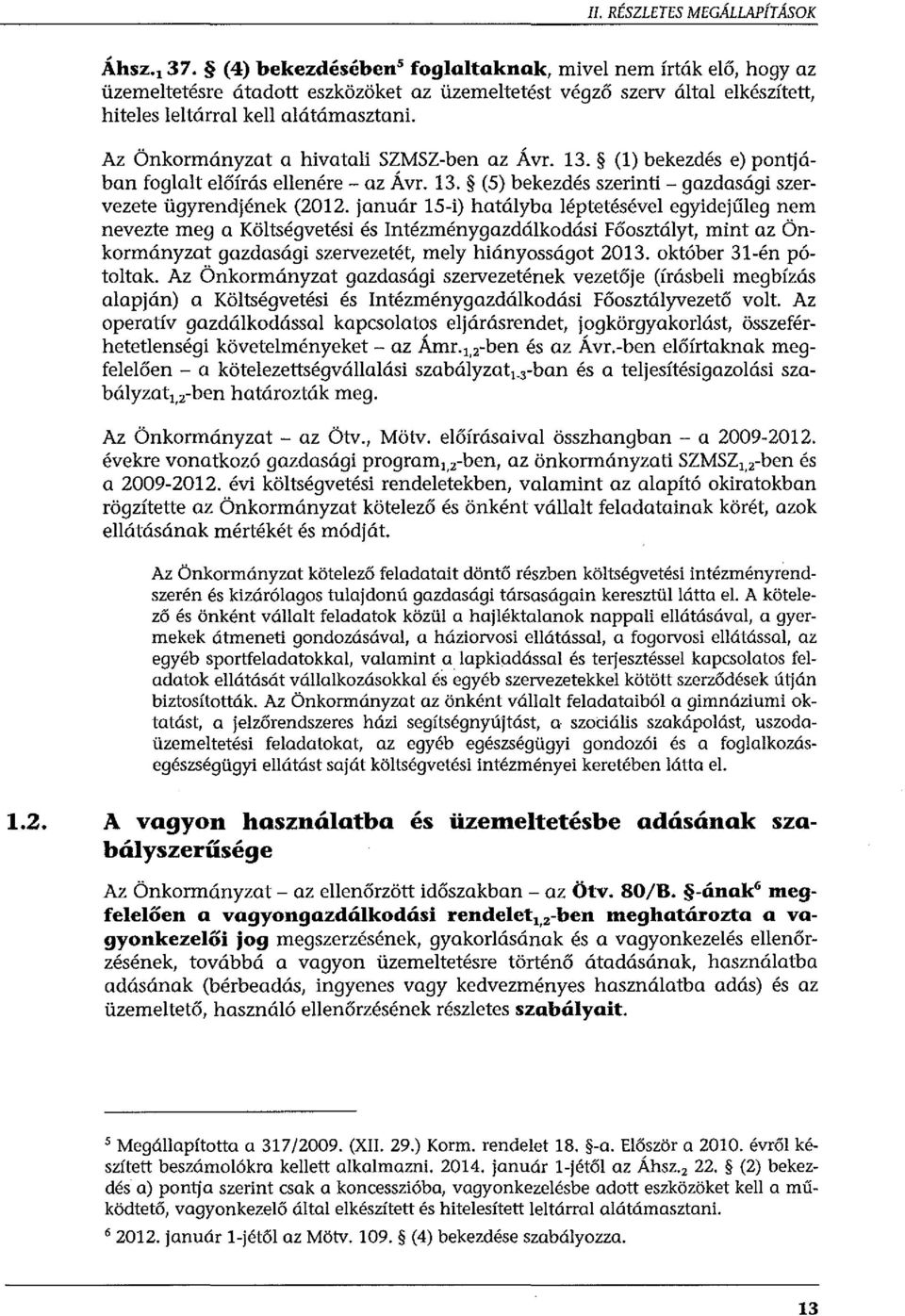Az Önkormányzat a hivatali SZMSZ-ben az Á vr. 13. (l) bekezdés e) pontjában foglalt előírás ellenére- az Á vr. 13. (5) bekezdés szerinti- gazdasági szervezete ügyrendjének (2012.